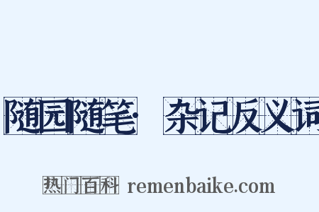 随园随笔·杂记反义词是什么意思的图片